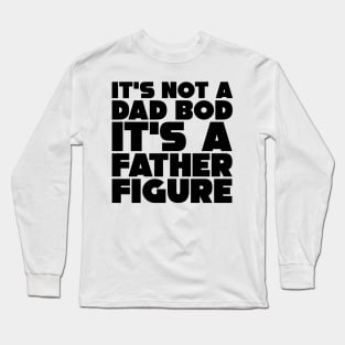 It's Not A Dad Bod, It's A Father Figure Long Sleeve T-Shirt